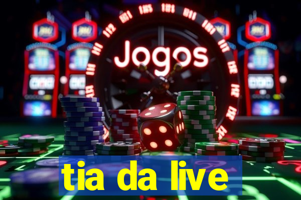 tia da live